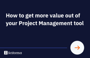 How to get more value out of your Project Management tool