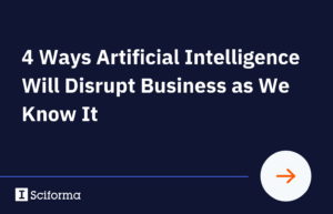 4 Ways Artificial Intelligence Will Disrupt Business as We Know It