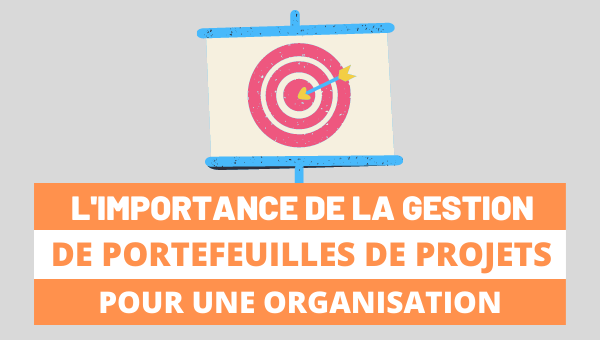 Pourquoi la Gestion de Portefeuilles de Projets Est-elle Si Importante ?