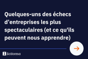 Quelques-uns des échecs d’entreprises les plus spectaculaires (et ce qu’ils peuvent nous apprendre)