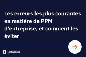 Les erreurs les plus courantes en matière de PPM d’entreprise, et comment les éviter