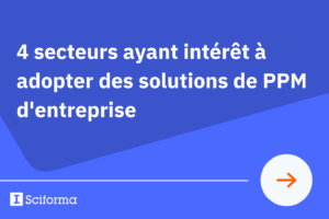 4 secteurs ayant intérêt à adopter des solutions de PPM d’entreprise 