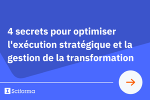 4 secrets pour optimiser l’exécution stratégique et la gestion de la transformation 